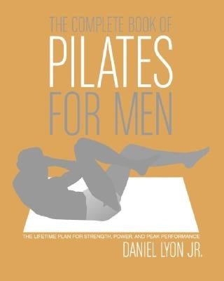 The Complete Book of Pilates for Men: The Lifetime Plan for Strength, Power & Peak Performance - Paperback | Diverse Reads