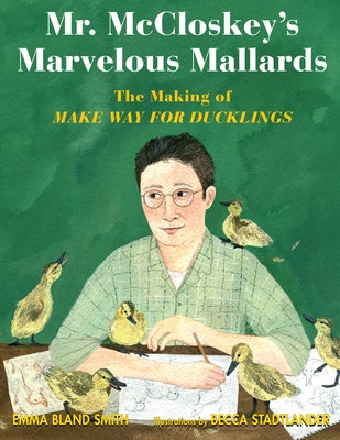 Mr. McCloskey's Marvelous Mallards: The Making of Make Way for Ducklings - Hardcover | Diverse Reads