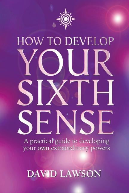 How to Develop Your Sixth Sense: A practical guide to developing your own extraordinary powers - Paperback | Diverse Reads