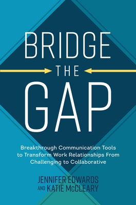 Bridge the Gap: Breakthrough Communication Tools to Transform Work Relationships From Challenging to Collaborative - Hardcover | Diverse Reads