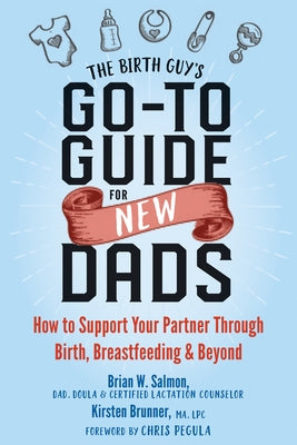 The Birth Guy's Go-To Guide for New Dads: How to Support Your Partner Through Birth, Breastfeeding, and Beyond - Paperback | Diverse Reads