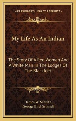 My Life As An Indian: The Story Of A Red Woman And A White Man In The Lodges Of The Blackfeet - Hardcover | Diverse Reads