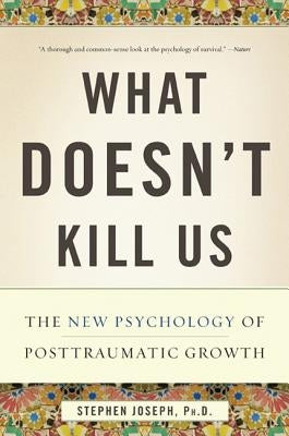 What Doesn't Kill Us: The New Psychology of Posttraumatic Growth - Paperback | Diverse Reads