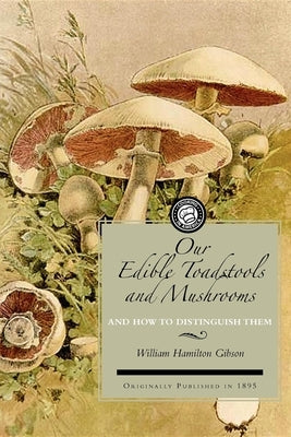 Our Edible Toadstools and Mushrooms: A Selection of Thirty Native Food Varieties, Easily Recognizable By Their Marked Individualities, With Simple Rules For the Identification of Poisonous Species - Paperback | Diverse Reads