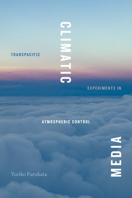 Climatic Media: Transpacific Experiments in Atmospheric Control - Paperback | Diverse Reads