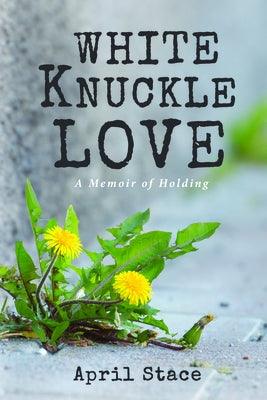 White Knuckle Love: A Memoir of Holding - Paperback | Diverse Reads