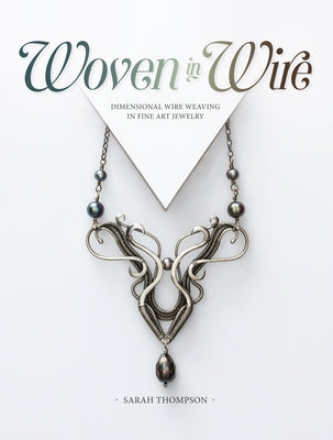 Woven in Wire: Dimensional Wire Weaving in Fine Art Jewelry - Paperback | Diverse Reads