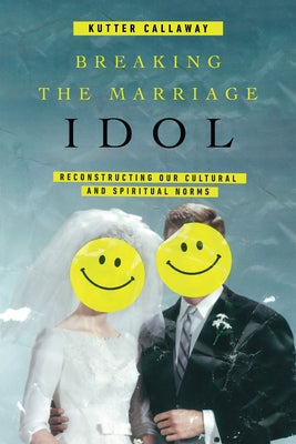 Breaking the Marriage Idol: Reconstructing Our Cultural and Spiritual Norms - Paperback | Diverse Reads