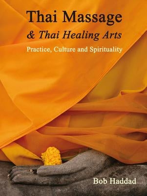 Thai Massage & Thai Healing Arts: Practice, Culture and Spirituality - Paperback | Diverse Reads