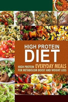 High Protein Diet: High Protein Everyday Meals for Metabolism Boost and Weight Loss - Paperback | Diverse Reads