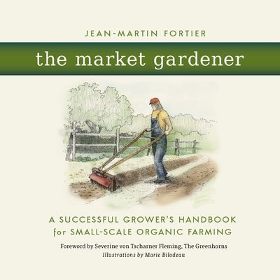 The Market Gardener: A Successful Grower's Handbook for Small-Scale Organic Farming - Paperback | Diverse Reads