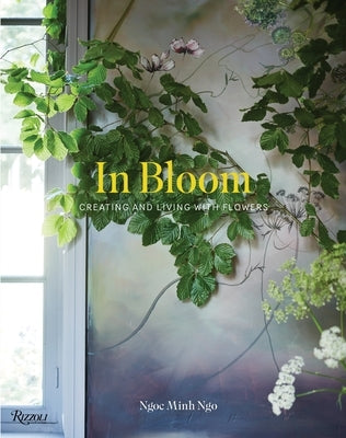 In Bloom: Creating and Living With Flowers - Hardcover | Diverse Reads