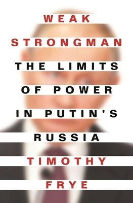 Weak Strongman: The Limits of Power in Putin's Russia - Paperback | Diverse Reads