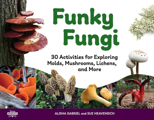 Funky Fungi: 30 Activities for Exploring Molds, Mushrooms, Lichens, and More - Paperback | Diverse Reads