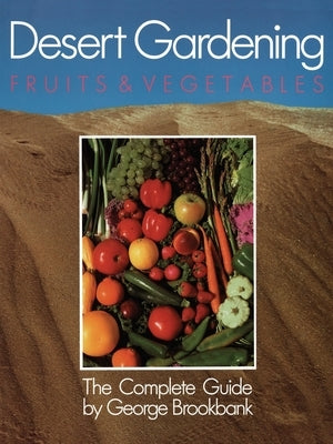 Desert Gardening: Fruits & Vegetables: The Complete Guide - Paperback | Diverse Reads