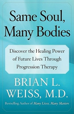 Same Soul, Many Bodies: Discover the Healing Power of Future Lives through Progression Therapy - Paperback | Diverse Reads