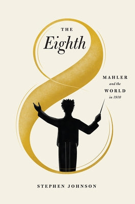 The Eighth: Mahler and the World in 1910 - Hardcover | Diverse Reads