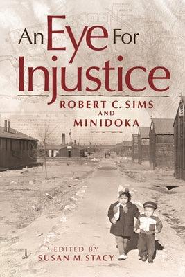 An Eye for Injustice: Robert C. Sims and Minidoka - Paperback