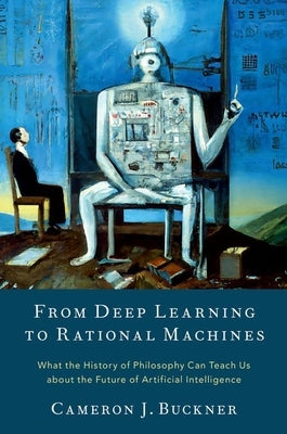 From Deep Learning to Rational Machines: What the History of Philosophy Can Teach Us about the Future of Artificial Intelligence - Hardcover | Diverse Reads