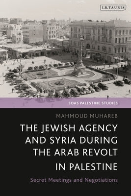 The Jewish Agency and Syria during the Arab Revolt in Palestine: Secret Meetings and Negotiations - Hardcover | Diverse Reads