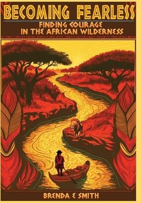 Becoming Fearless: Finding Courage in the African Wilderness - Hardcover | Diverse Reads