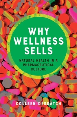 Why Wellness Sells: Natural Health in a Pharmaceutical Culture - Hardcover | Diverse Reads
