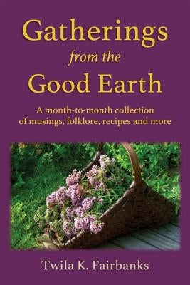 Gatherings from the Good Earth: A month-to-month collection of musings, folklore, recipes and more - Paperback | Diverse Reads