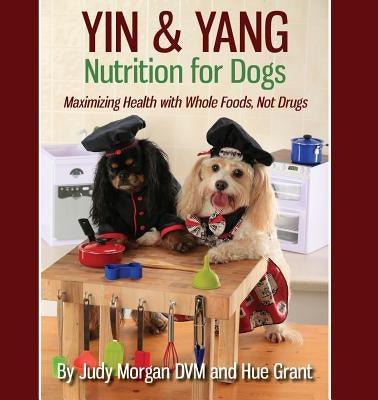 Yin & Yang Nutrition for Dogs: Maximizing Health with Whole Foods, Not Drugs - Paperback | Diverse Reads