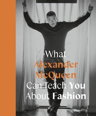 What Alexander McQueen Can Teach You about Fashion - Hardcover | Diverse Reads