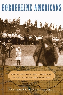 Borderline Americans: Racial Division and Labor War in the Arizona Borderlands - Paperback | Diverse Reads