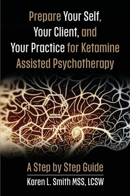 Prepare YourSelf, Your Clients, and Your Practice for Ketamine Assisted Psychotherapy: A Step by Step Guide - Paperback | Diverse Reads