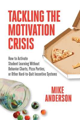Tackling the Motivation Crisis: How to Activate Student Learning Without Behavior Charts, Pizza Parties, or Other Hard-to-Quit Incentive Systems - Paperback | Diverse Reads