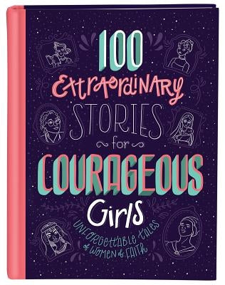 100 Extraordinary Stories for Courageous Girls: Unforgettable Tales of Women of Faith - Hardcover | Diverse Reads