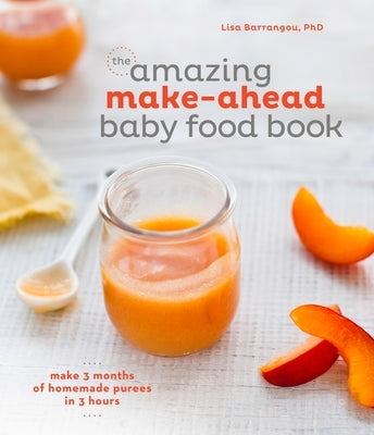 The Amazing Make-Ahead Baby Food Book: Make 3 Months of Homemade Purees in 3 Hours [A Cookbook] - Hardcover | Diverse Reads