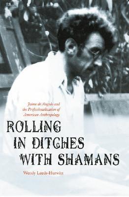 Rolling in Ditches with Shamans: Jaime de Angulo and the Professionalization of American Anthropology - Hardcover | Diverse Reads