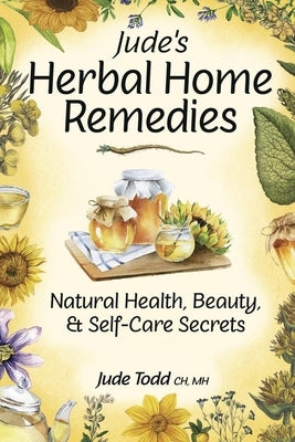 Jude's Herbal Home Remedies: Natural Health, Beauty & Home-Care Secrets - Paperback | Diverse Reads