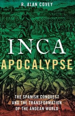 Inca Apocalypse: The Spanish Conquest and the Transformation of the Andean World - Paperback