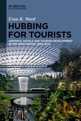 Hubbing for Tourists: Airports, Hotels and Tourism Development in the Indo-Pacific, 1934-2019 - Hardcover | Diverse Reads