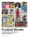 Football Murals: A Celebration of Soccer's Greatest Street Art: Shortlisted for the Sunday Times Sports Book Awards 2023 - Hardcover | Diverse Reads