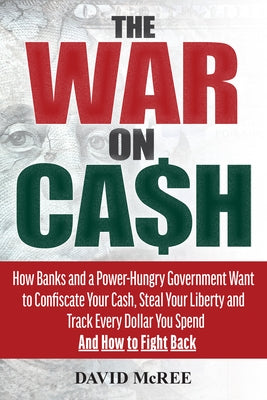 The War on Cash: How Banks and a Power-Hungry Government Want to Confiscate Your Cash, Steal Your Liberty and Track Every Dollar You Spend. And How to Fight Back. - Paperback | Diverse Reads