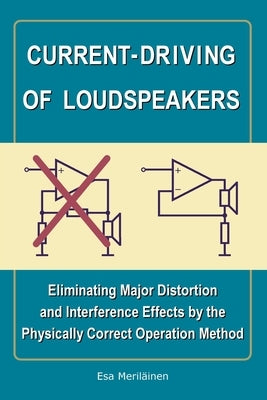 Current-Driving of Loudspeakers: Eliminating Major Distortion and Interference Effects by the Physically Correct Operation Method - Paperback | Diverse Reads
