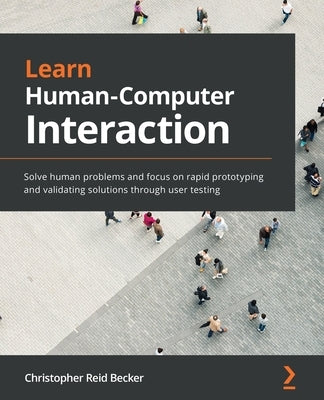 Learn Human-Computer Interaction: Solve human problems and focus on rapid prototyping and validating solutions through user testing - Paperback | Diverse Reads