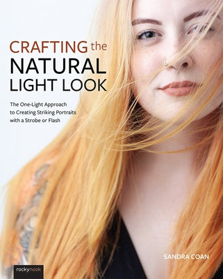 Crafting the Natural Light Look: The One-Light Approach to Creating Striking Portraits with a Strobe or Flash - Paperback | Diverse Reads