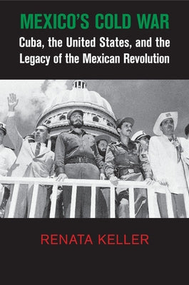 Mexico's Cold War: Cuba, the United States, and the Legacy of the Mexican Revolution - Paperback | Diverse Reads