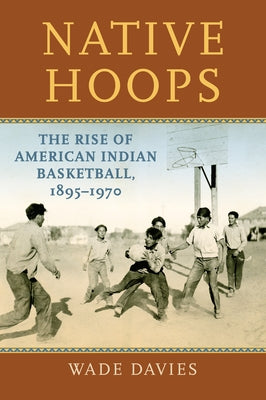 Native Hoops: The Rise of American Indian Basketball, 1895-1970 - Paperback | Diverse Reads