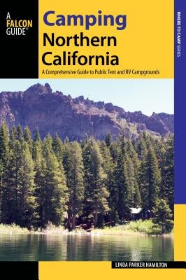 Camping Northern California: A Comprehensive Guide to Public Tent and RV Campgrounds - Paperback | Diverse Reads