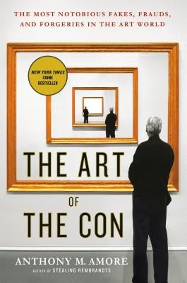 The Art of the Con: The Most Notorious Fakes, Frauds, and Forgeries in the Art World - Paperback | Diverse Reads
