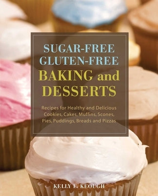 Sugar-Free Gluten-Free Baking and Desserts: Recipes for Healthy and Delicious Cookies, Cakes, Muffins, Scones, Pies, Puddings, Breads and Pizzas - Paperback | Diverse Reads