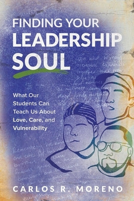 Finding Your Leadership Soul: What Our Students Can Teach Us about Love, Care, and Vulnerability - Paperback | Diverse Reads