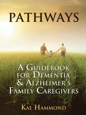 Pathways: A Guidebook for Dementia & Alzheimer's Family Caregivers - Paperback | Diverse Reads